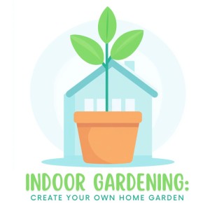 Indoor Gardening Create your own Home Garden