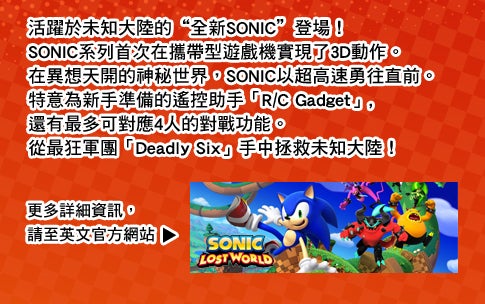 活躍於未知大陸的“全新SONIC”登場！
SONIC系列首次在攜帶型遊戲機實現了3D動作。
在異想天開的神秘世界，SONIC以超高速勇往直前。
特意為新手準備的遙控助手，
還有最多可對應4人的對戰功能。
從最狂軍團「六鬼眾」手中拯救未知大陸！