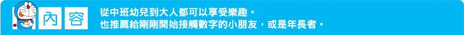 內容 從中班幼兒到大人都可以享受樂趣。也推薦給剛剛開始接觸數字的小朋友，或是年長者。