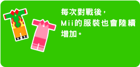 每次對戰後，
Mii的服裝也會陸續增加。