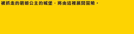 被抓走的碧姬公主的城堡，將由這裡展開冒險。