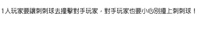 1人玩家要讓刺刺球去撞擊對手玩家，對手玩家也要小心別撞上刺刺球！