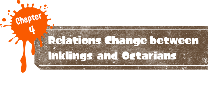 Chapter4 A changing state of affairs between the Inklings and the Octarians