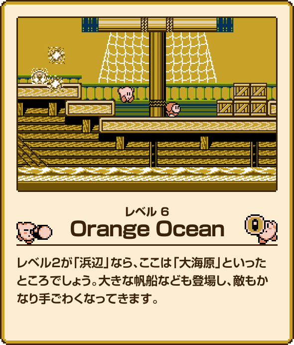 レベル6 Orange Ocean レベル2が「浜辺」なら、ここは「大海原」といったところでしょう。大きな帆船なども登場し、敵もかなり手ごわくなってきます。