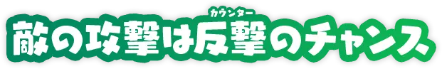 敵の攻撃は反撃のチャンス