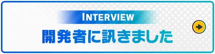 INTERVIEW 開発者に訊きました