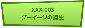 XXX-003 グーイージの誕生