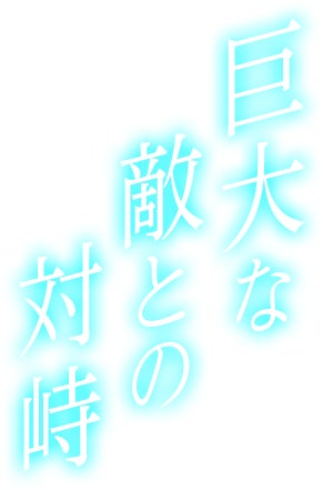 巨大な敵との対峙