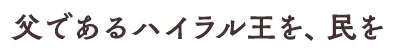 父であるハイラル王を、民を