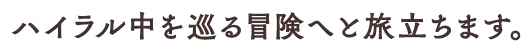 ハイラル中を巡る冒険へと旅立ちます。