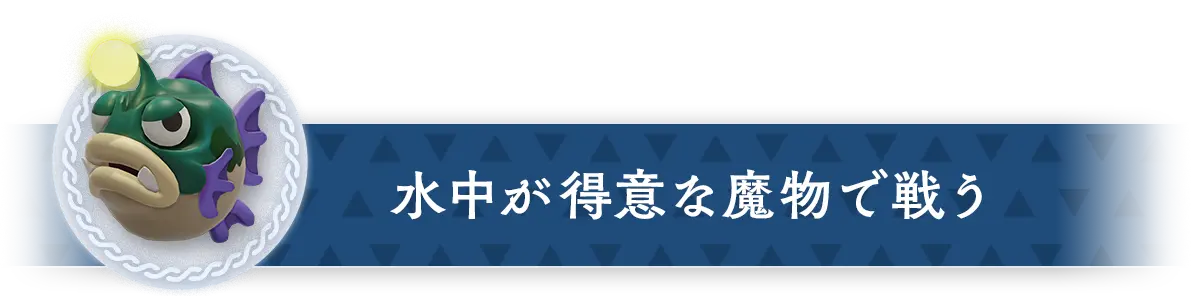 水中が得意な魔物で戦う