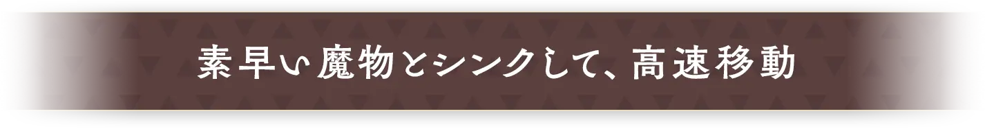 素早い魔物とシンクして、高速移動