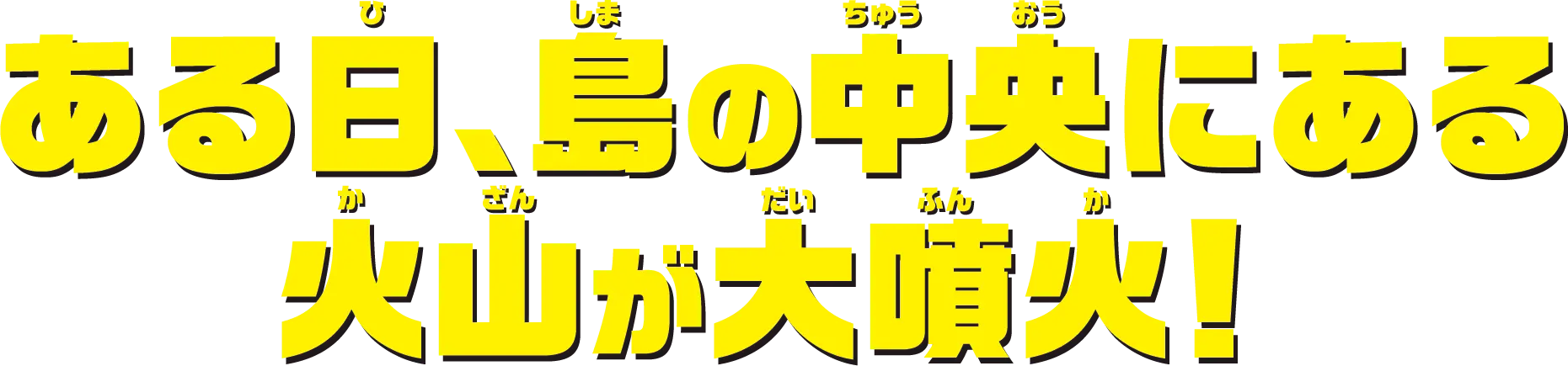 ある日、島の中央にある火山が大噴火！