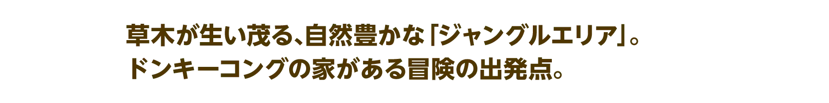 草木が生い茂る、自然豊かな「ジャングルエリア」。ドンキーコングの家がある冒険の出発点。