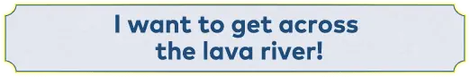 I want to get across the lava river!!