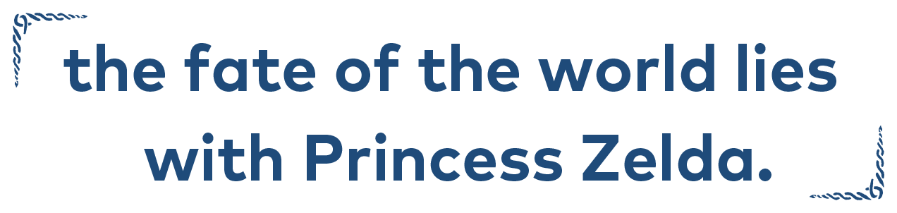 the fate of the world lies with Princess Zelda.