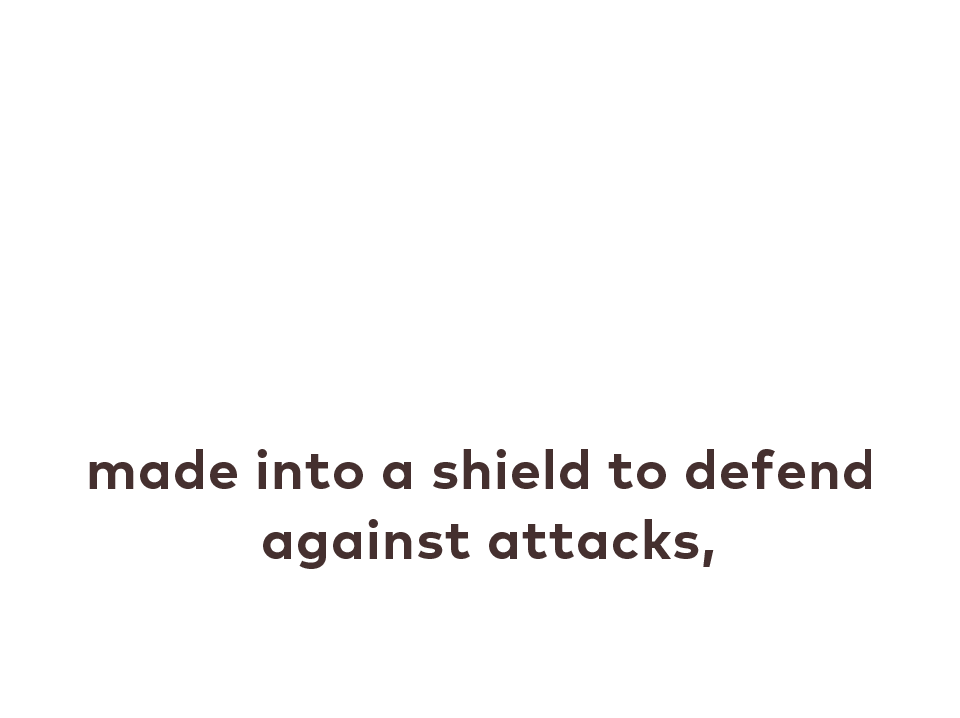 made into a shield to defend against attacks,