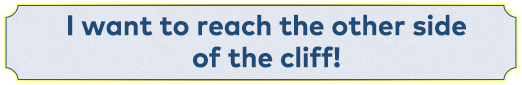 I want to reach the other side of the cliff!