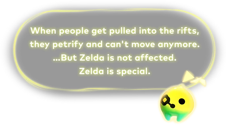 When people get pulled into the rifts, they petrify and can't move anymore. …But Zelda is not affected. Zelda is special.