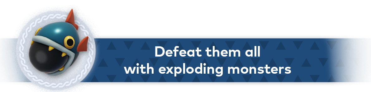 Defeat them all with exploding monsters