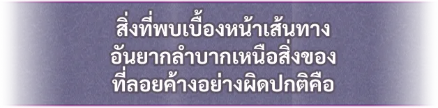 สิ่งที่พบเบื้องหน้าเส้นทาง อันยากลำบากเหนือสิ่งของ ที่ลอยค้างอย่างผิดปกติคือ