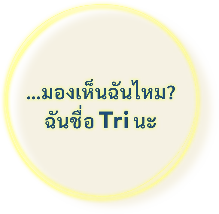 …มองเห็นฉันไหม? ฉันชื่อ Tri นะ