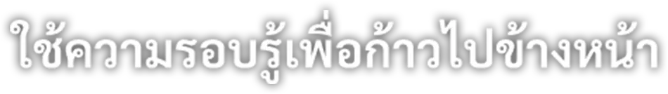 ใช้ความรอบรู้เพื่อก้าวไปข้างหน้า