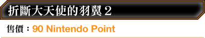 折斷大天使的羽翼2 售價：90 Nintendo Point