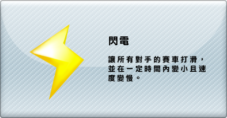 閃電 讓所有對手的賽車打滑，並在一定時間?變小且速度變慢。