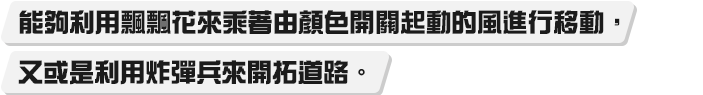 カラースイッチで作動する風に乗って移動できるフワフワフラワーや、ボムへいを利用して道を切りひらく。