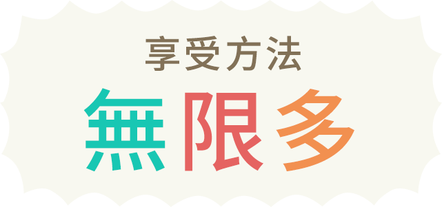 楽しみかたは無限大