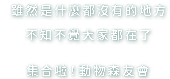 なんにもなかった場所だけど、気がつけばみんながいた。あつまれ、どうぶつの森。