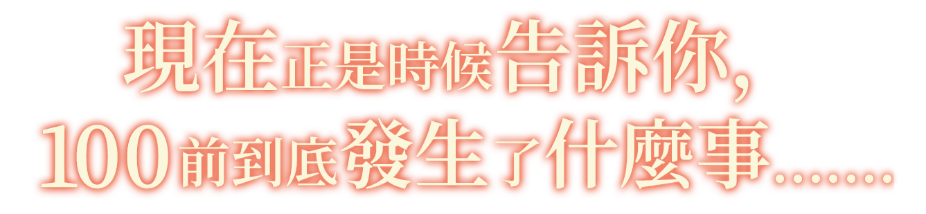 今こそ話そう。100年前、何があったのかを・・・